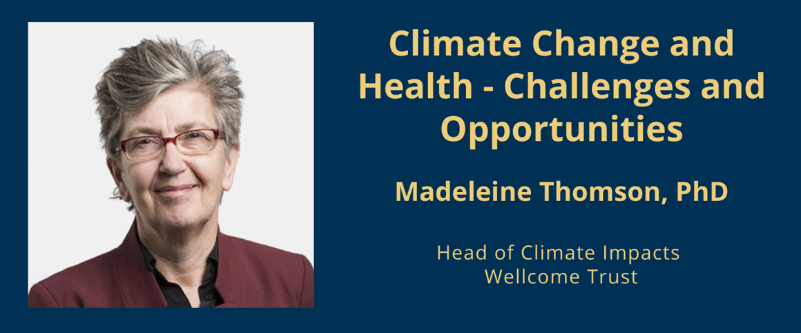 Climate Change and Health – Challenges and Opportunities. Madeline Thomson, PhD, Head of Climate Impacts Wellcome Trust